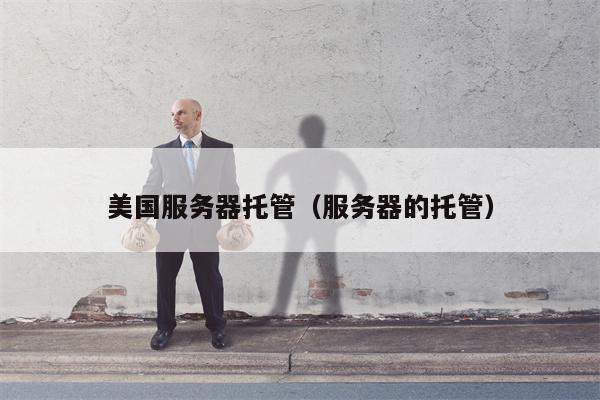 美国服务器托管（服务器的托管）