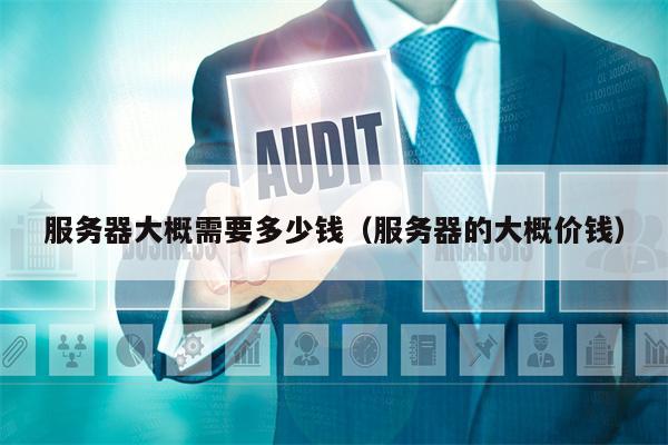 服务器大概需要多少钱（服务器的大概价钱）