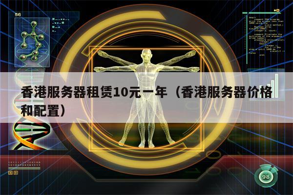 香港服务器租赁10元一年（香港服务器价格和配置）