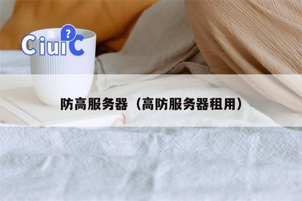 防高服务器（高防服务器租用）