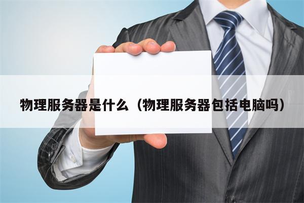 物理服务器是什么（物理服务器包括电脑吗）