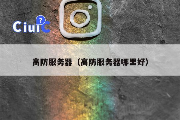 高防服务器（高防服务器哪里好）