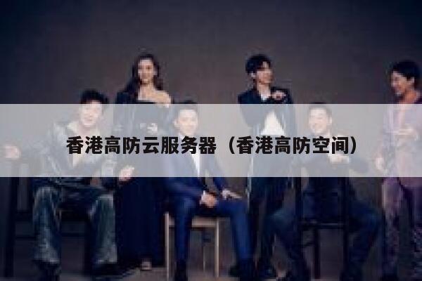 香港高防云服务器（香港高防空间）