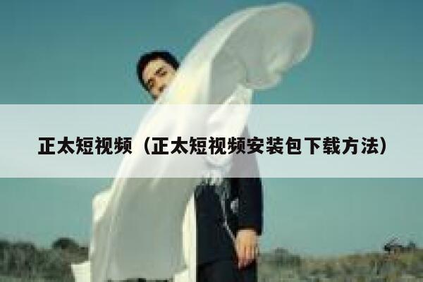 正太短视频（正太短视频安装包下载方法）