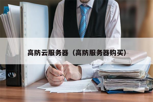 高防云服务器（高防服务器购买）