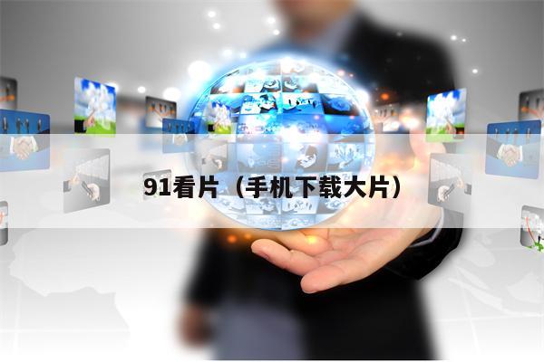91看片（手机下载大片）