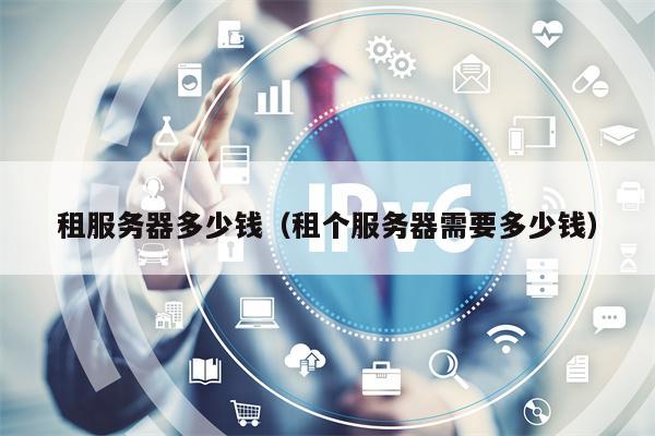 租服务器多少钱（租个服务器需要多少钱）