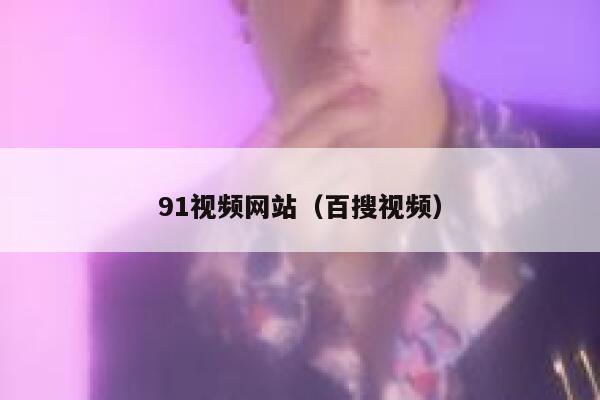 91视频网站（百搜视频）