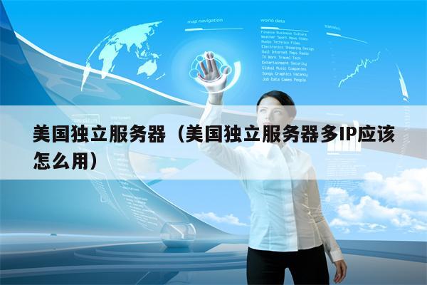 美国独立服务器（美国独立服务器多IP应该怎么用）