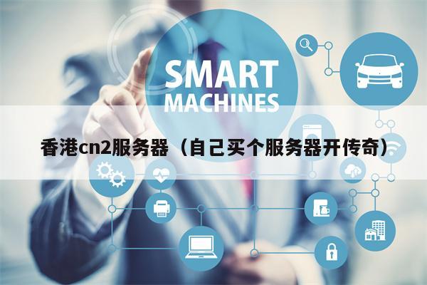 香港cn2服务器（自己买个服务器开传奇）