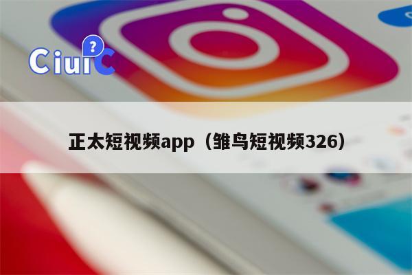 正太短视频app（雏鸟短视频326）