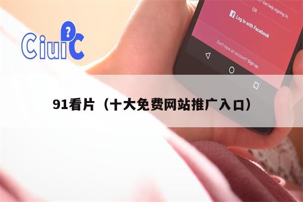 91看片（十大免费网站推广入口）