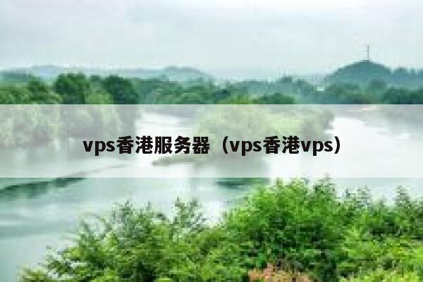 vps香港服务器（vps香港vps）