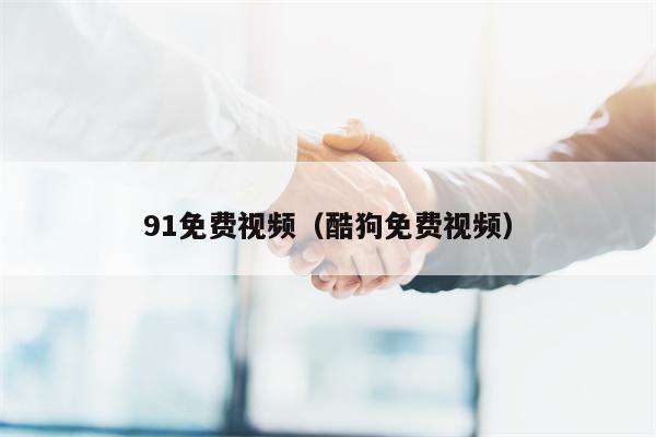91免费视频（酷狗免费视频）