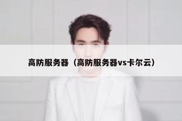 高防服务器（高防服务器vs卡尔云）
