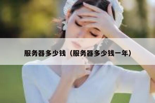 服务器多少钱（服务器多少钱一年）