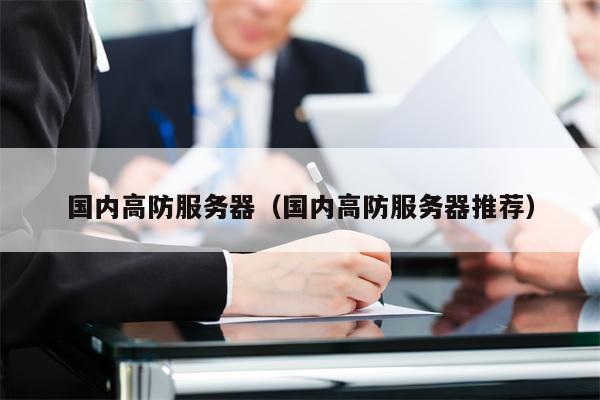 国内高防服务器（国内高防服务器推荐）
