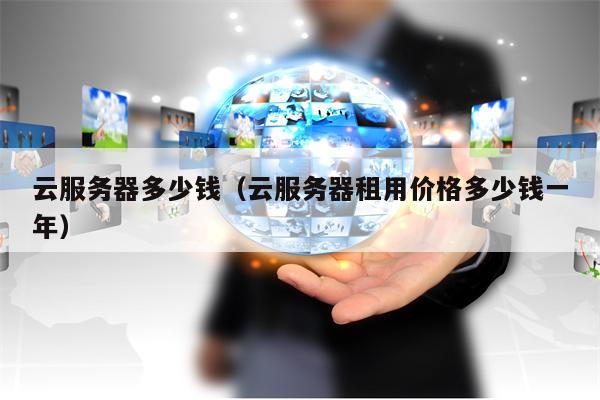 云服务器多少钱（云服务器租用价格多少钱一年）