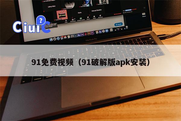 91免费视频（91破解版apk安装）