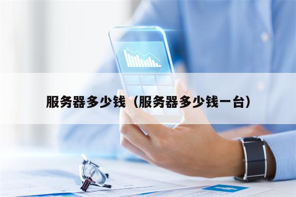 服务器多少钱（服务器多少钱一台）