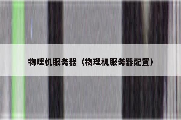 物理机服务器（物理机服务器配置）