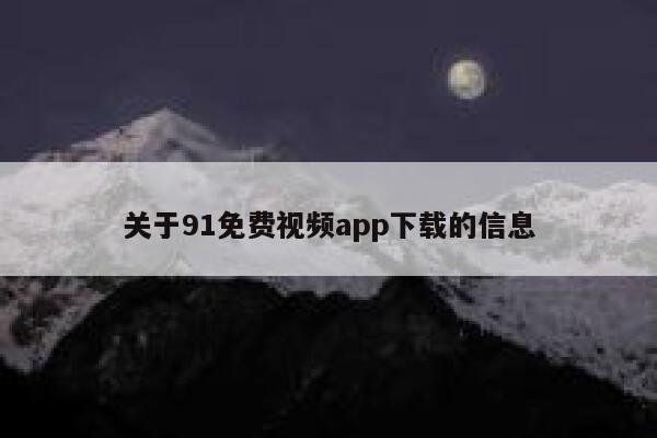 关于91免费视频app下载的信息