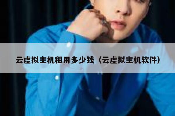 云虚拟主机租用多少钱（云虚拟主机软件）