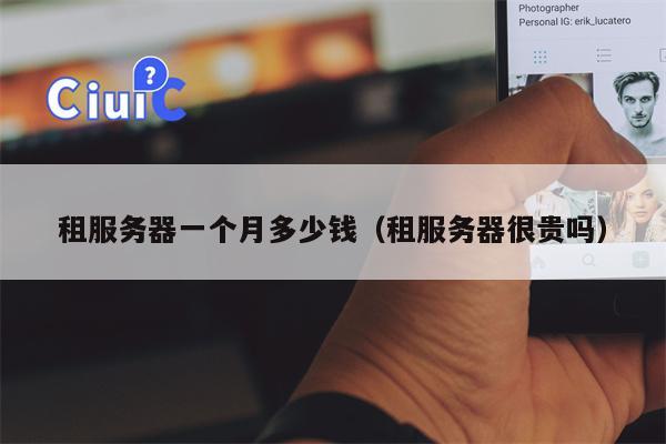 租服务器一个月多少钱（租服务器很贵吗）