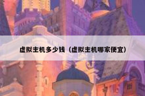 虚拟主机多少钱（虚拟主机哪家便宜）