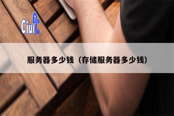 服务器多少钱（存储服务器多少钱）