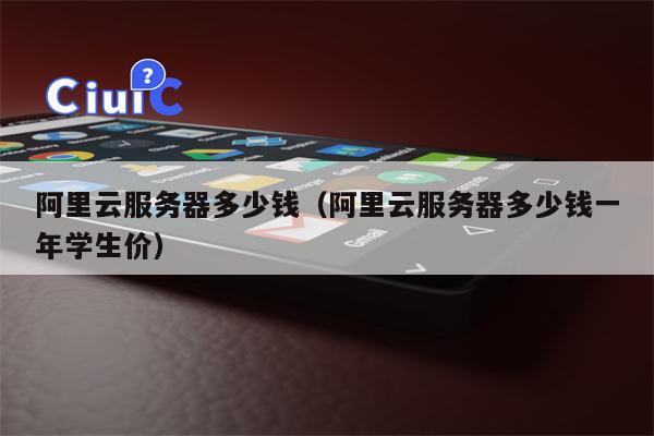 阿里云服务器多少钱（阿里云服务器多少钱一年学生价）