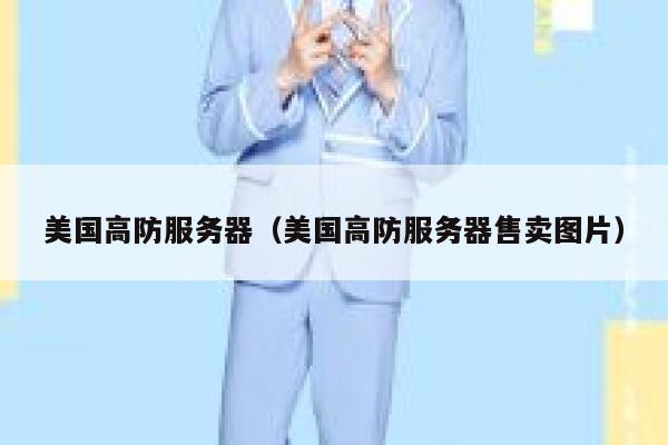 美国高防服务器（美国高防服务器售卖图片）