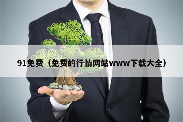 91免费（免费的行情网站www下载大全）