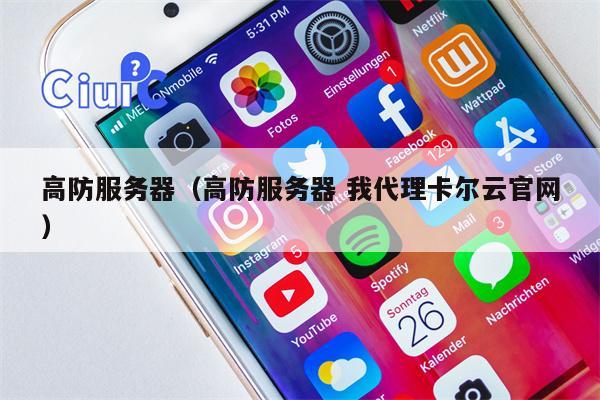 高防服务器（高防服务器 我代理卡尔云官网）