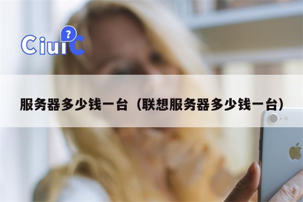 服务器多少钱一台（联想服务器多少钱一台）